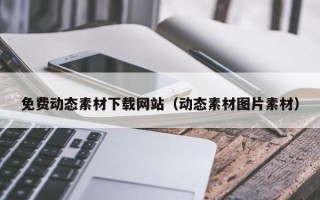 崇左免费动态素材下载网站（动态素材图片素材）